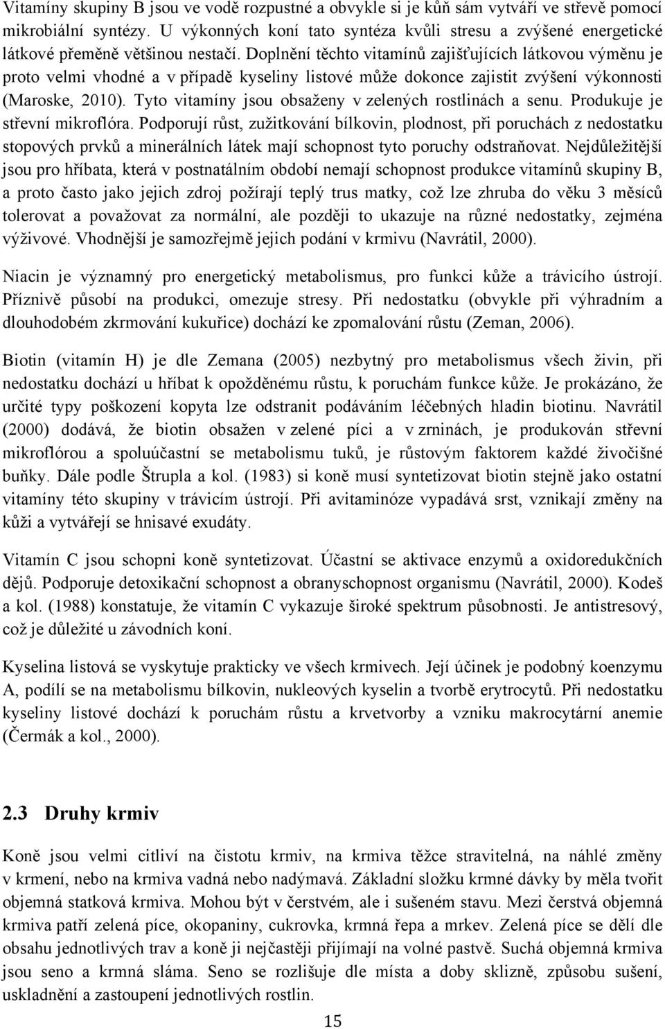 Doplnění těchto vitamínů zajišťujících látkovou výměnu je proto velmi vhodné a v případě kyseliny listové může dokonce zajistit zvýšení výkonnosti (Maroske, 2010).