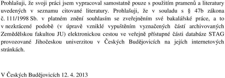 v platném znění souhlasím se zveřejněním své bakalářské práce, a to v nezkrácené podobě (v úpravě vzniklé vypuštěním vyznačených částí