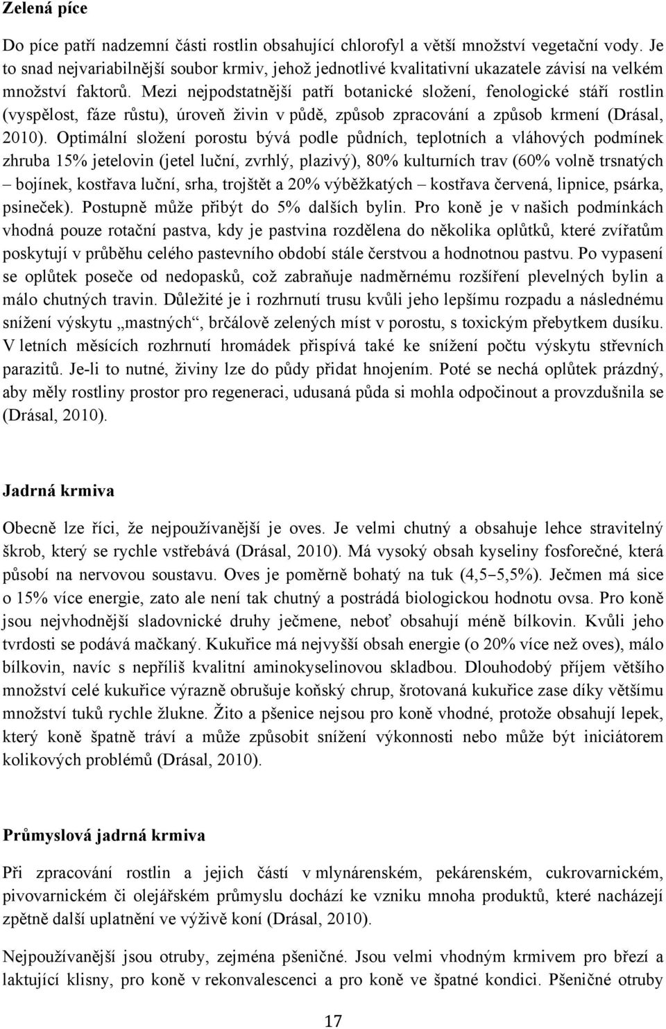 Mezi nejpodstatnější patří botanické složení, fenologické stáří rostlin (vyspělost, fáze růstu), úroveň živin v půdě, způsob zpracování a způsob krmení (Drásal, 2010).