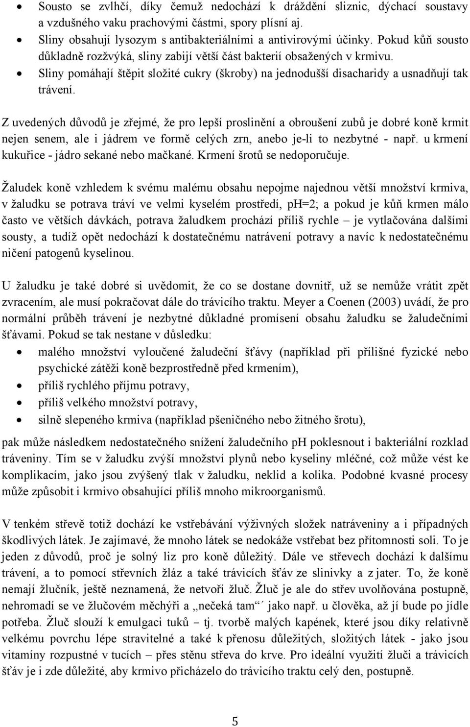 Z uvedených důvodů je zřejmé, že pro lepší proslinění a obroušení zubů je dobré koně krmit nejen senem, ale i jádrem ve formě celých zrn, anebo je-li to nezbytné - např.