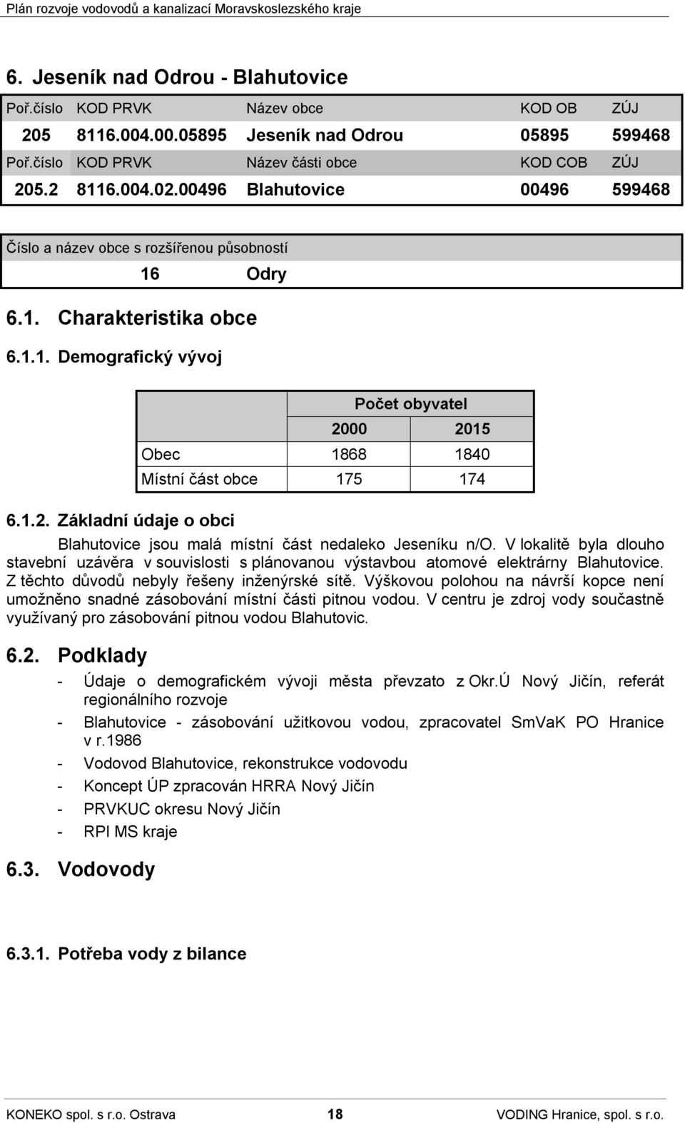 Základní údaje o obci Blahutovice jsou malá místní část nedaleko Jeseníku n/o. V lokalitě byla dlouho stavební uzávěra v souvislosti s plánovanou výstavbou atomové elektrárny Blahutovice.