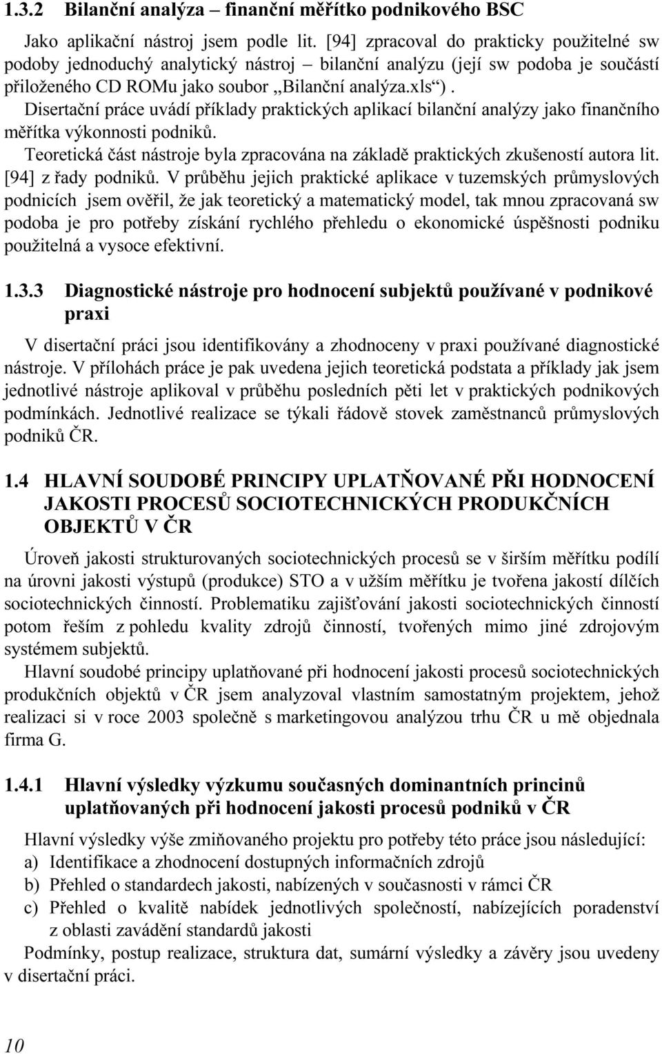 Disertační práce uvádí příklady praktických aplikací bilanční analýzy jako finančního měřítka výkonnosti podniků. Teoretická část nástroje byla zpracována na základě praktických zkušeností autora lit.