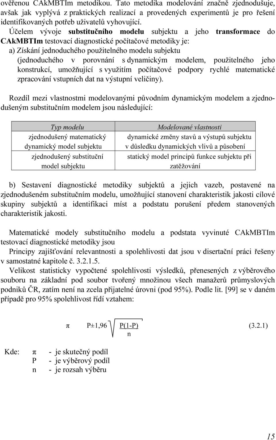 Účelem vývoje substitučního modelu subjektu a jeho transformace do CAkMBTIm testovací diagnostické počítačové metodiky je: a) Získání jednoduchého použitelného modelu subjektu (jednoduchého v