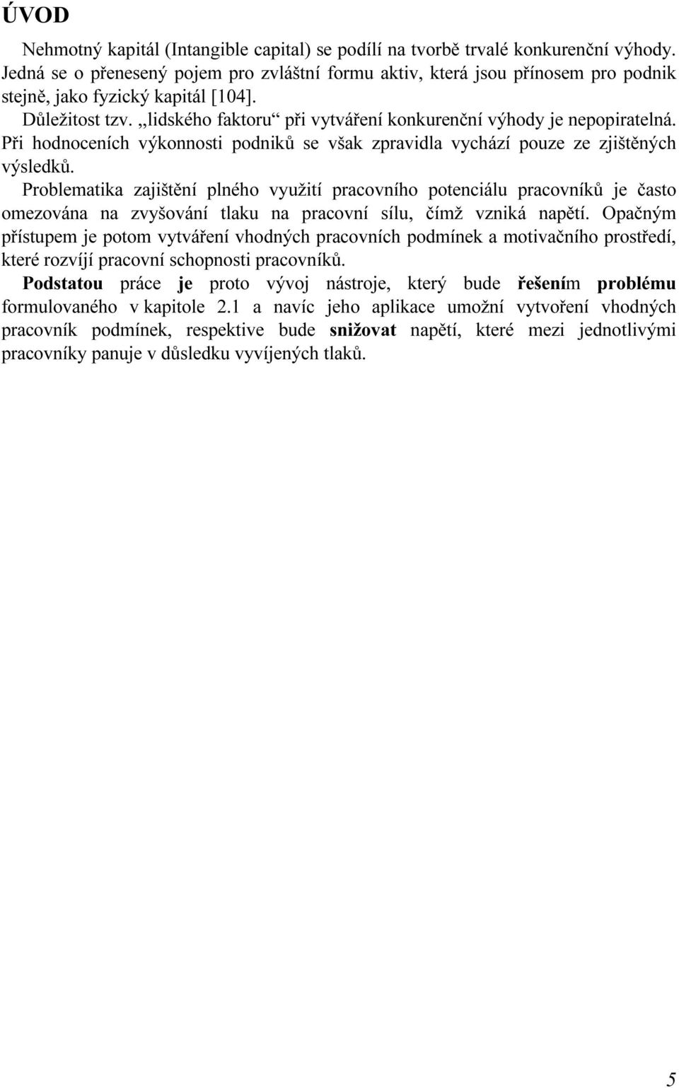 ,,lidského faktoru při vytváření konkurenční výhody je nepopiratelná. Při hodnoceních výkonnosti podniků se však zpravidla vychází pouze ze zjištěných výsledků.