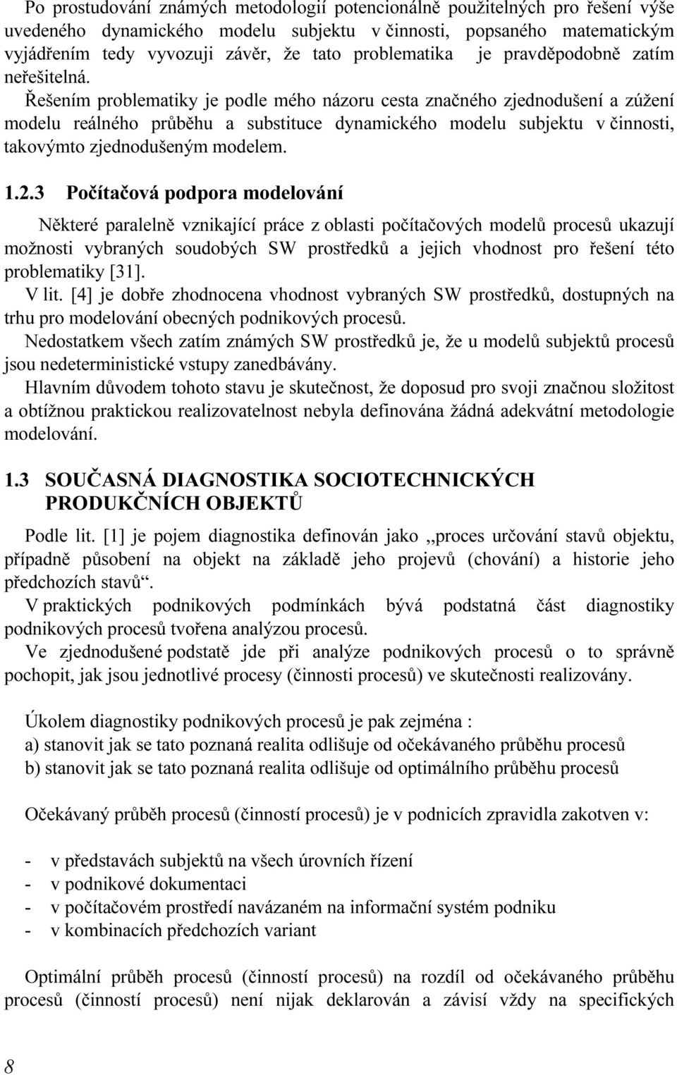 Řešením problematiky je podle mého názoru cesta značného zjednodušení a zúžení modelu reálného průběhu a substituce dynamického modelu subjektu v činnosti, takovýmto zjednodušeným modelem. 1.2.