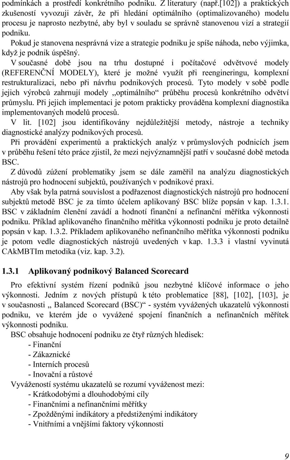 Pokud je stanovena nesprávná vize a strategie podniku je spíše náhoda, nebo výjimka, když je podnik úspěšný.