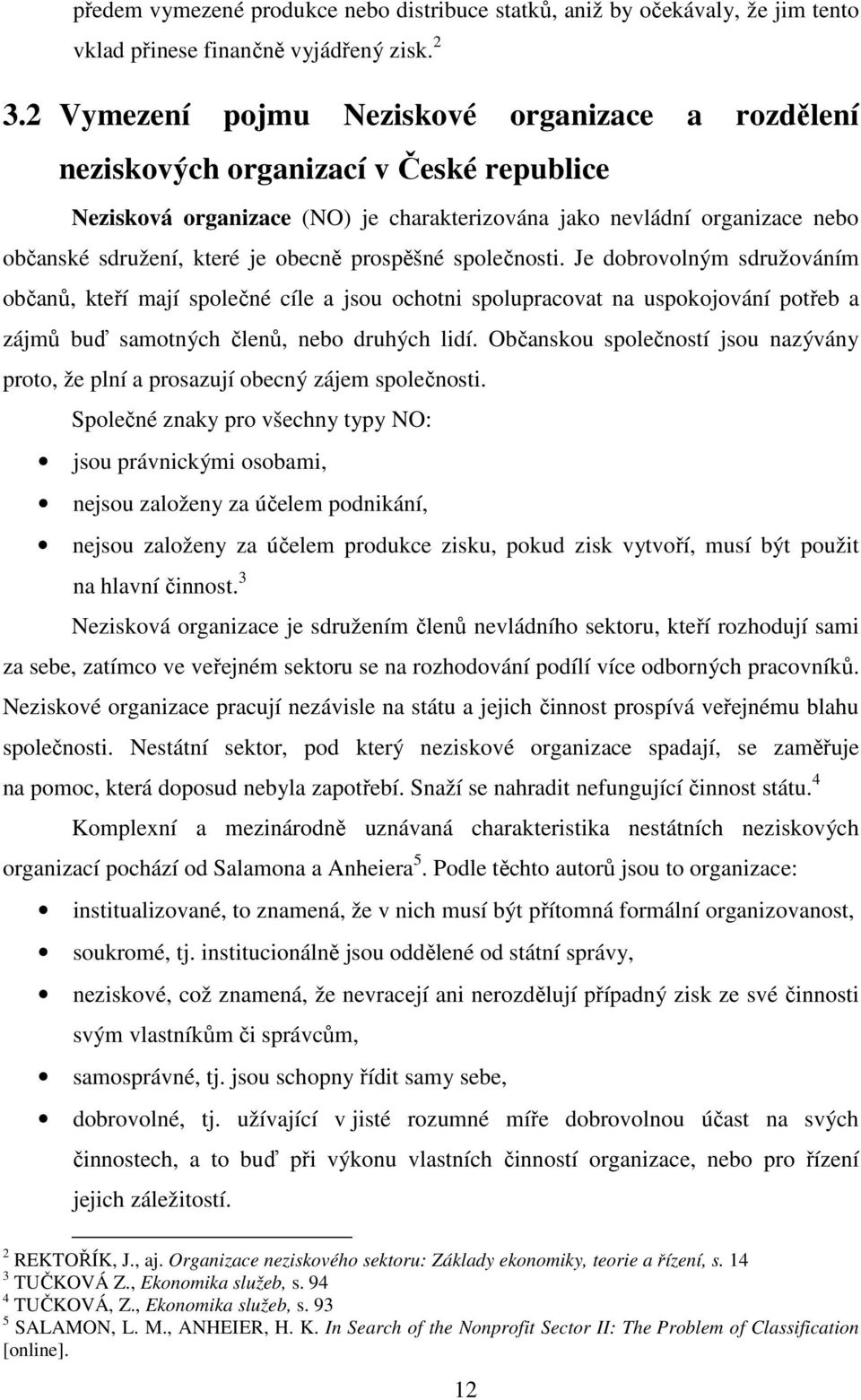 obecně prospěšné společnosti. Je dobrovolným sdružováním občanů, kteří mají společné cíle a jsou ochotni spolupracovat na uspokojování potřeb a zájmů buď samotných členů, nebo druhých lidí.