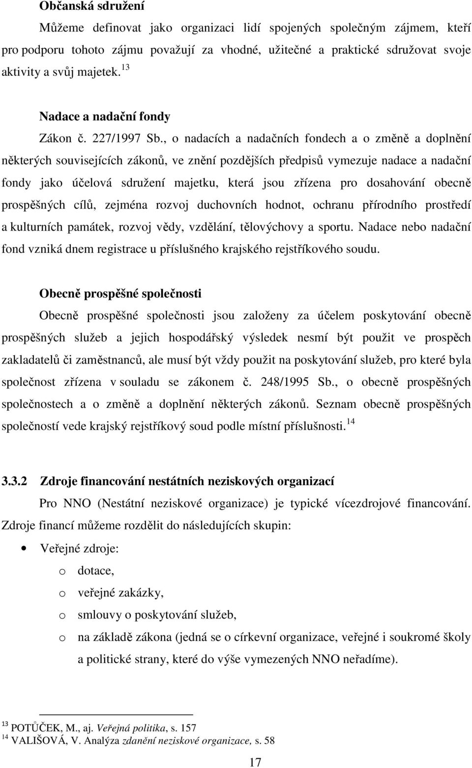 , o nadacích a nadačních fondech a o změně a doplnění některých souvisejících zákonů, ve znění pozdějších předpisů vymezuje nadace a nadační fondy jako účelová sdružení majetku, která jsou zřízena