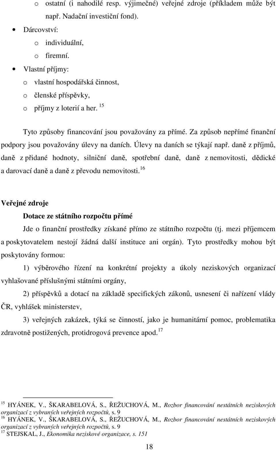 Za způsob nepřímé finanční podpory jsou považovány úlevy na daních. Úlevy na daních se týkají např.