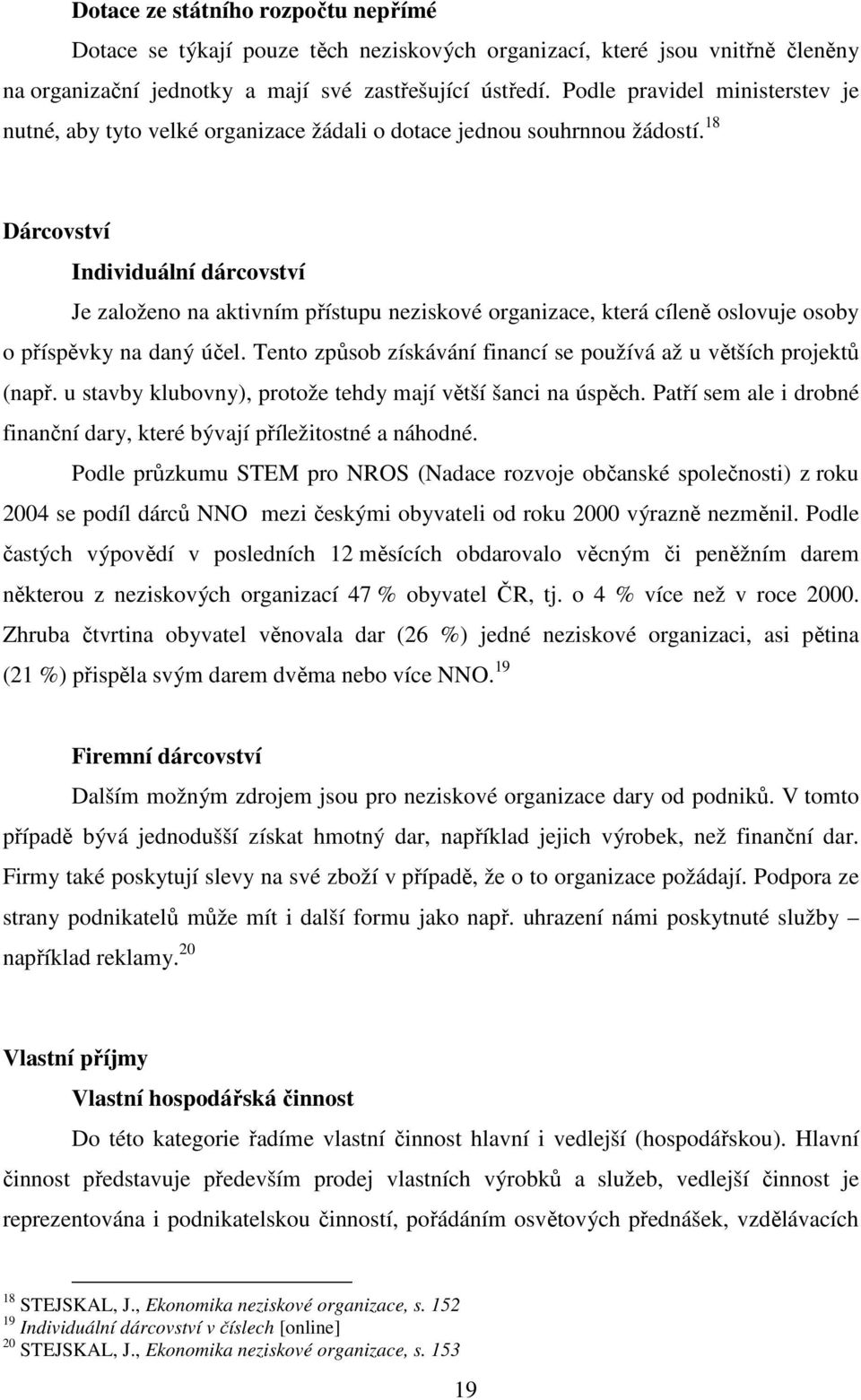 18 Dárcovství Individuální dárcovství Je založeno na aktivním přístupu neziskové organizace, která cíleně oslovuje osoby o příspěvky na daný účel.