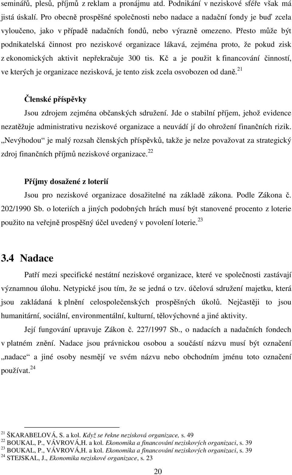 Přesto může být podnikatelská činnost pro neziskové organizace lákavá, zejména proto, že pokud zisk z ekonomických aktivit nepřekračuje 300 tis.