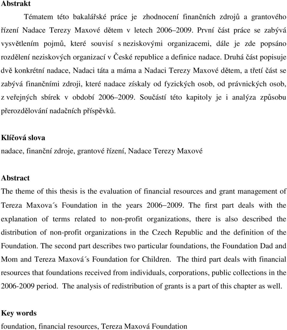 Druhá část popisuje dvě konkrétní nadace, Nadaci táta a máma a Nadaci Terezy Maxové dětem, a třetí část se zabývá finančními zdroji, které nadace získaly od fyzických osob, od právnických osob, z