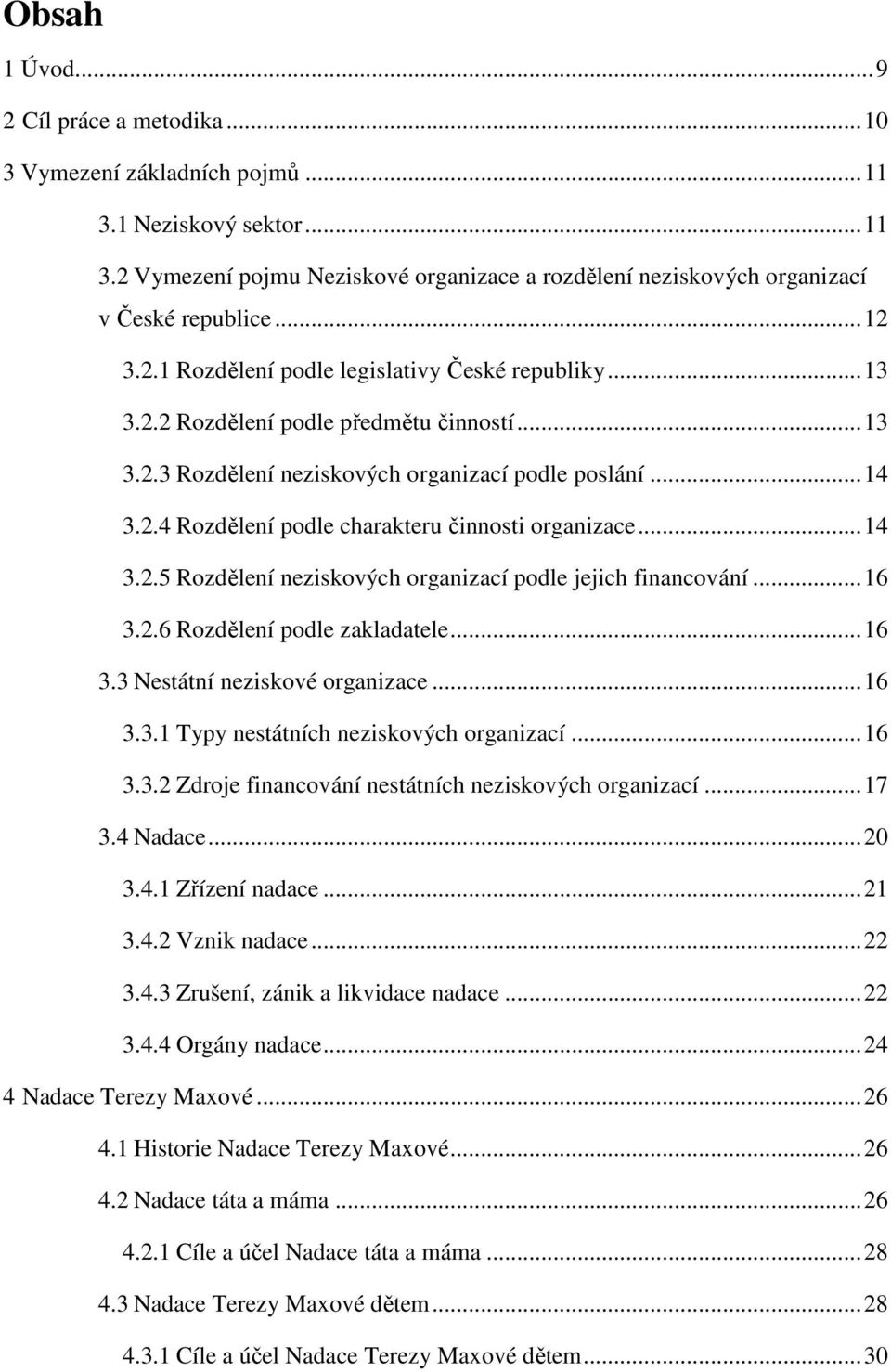 .. 14 3.2.5 Rozdělení neziskových organizací podle jejich financování... 16 3.2.6 Rozdělení podle zakladatele... 16 3.3 Nestátní neziskové organizace... 16 3.3.1 Typy nestátních neziskových organizací.