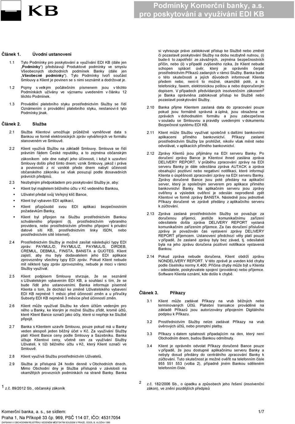 2 Pojmy s velkým počátečním písmenem jsou v těchto Podmínkách užívány ve významu uvedeném v článku 12