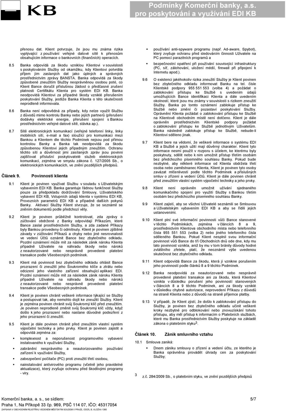 Banka odpovídá za škody způsobené zneužitím Služby neoprávněnou osobou poté, co Klient Bance doručil příslušnou žádost o předčasné zrušení platnosti Certifikátu Klienta pro systém EDI KB.
