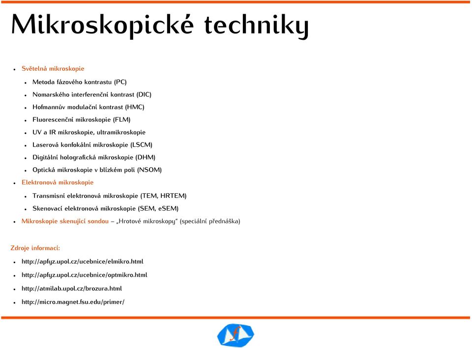 fázového kontrastu (PC) Transmisní elektronová mikroskopie (TEM, HRTEM) Skenovací elektronová mikroskopie (SEM, esem) Mikroskopie skenující sondou Hrotové mikroskopy (speciální