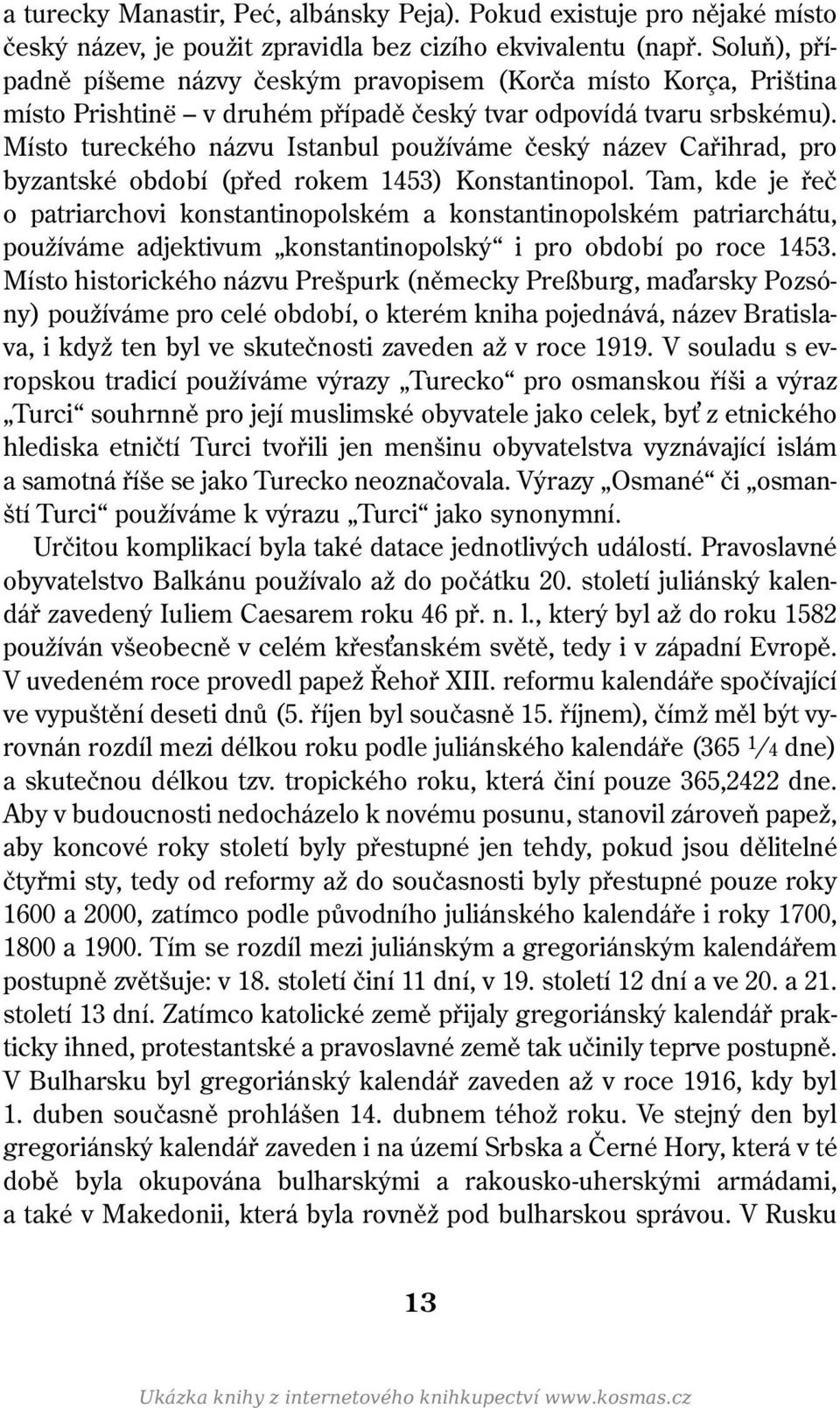 Místo tureckého názvu Istanbul používáme český název Cařihrad, pro byzantské období (před rokem 1453) Konstantinopol.