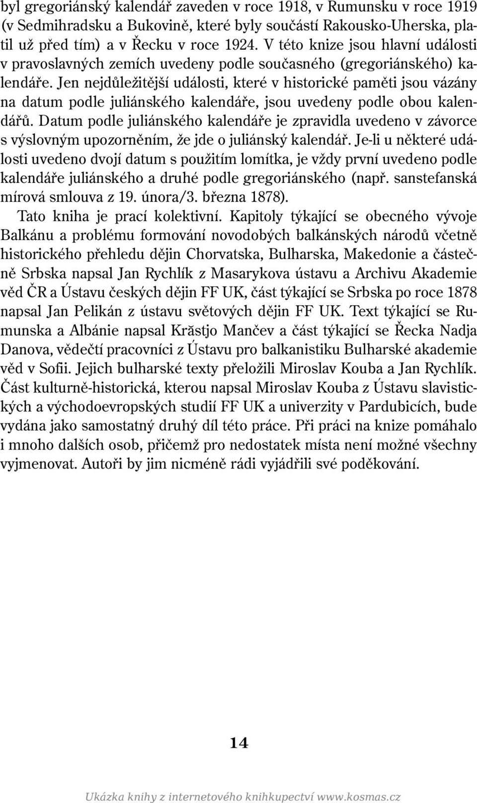 Jen nejdůležitější události, které v historické paměti jsou vázány na datum podle juliánského kalendáře, jsou uvedeny podle obou kalendářů.