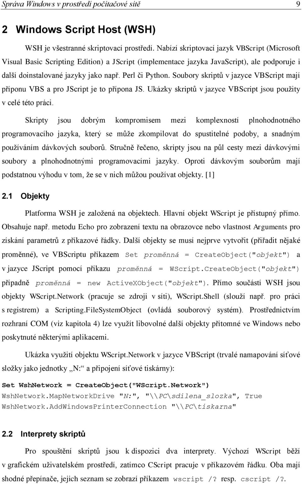 Soubory skriptů v jazyce VBScript mají příponu VBS a pro JScript je to přípona JS. Ukázky skriptů v jazyce VBScript jsou použity v celé této práci.