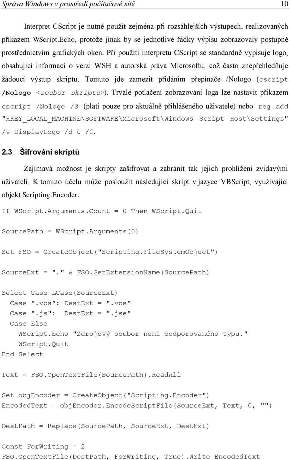 Při použití interpretu CScript se standardně vypisuje logo, obsahující informaci o verzi WSH a autorská práva Microsoftu, což často znepřehledňuje žádoucí výstup skriptu.