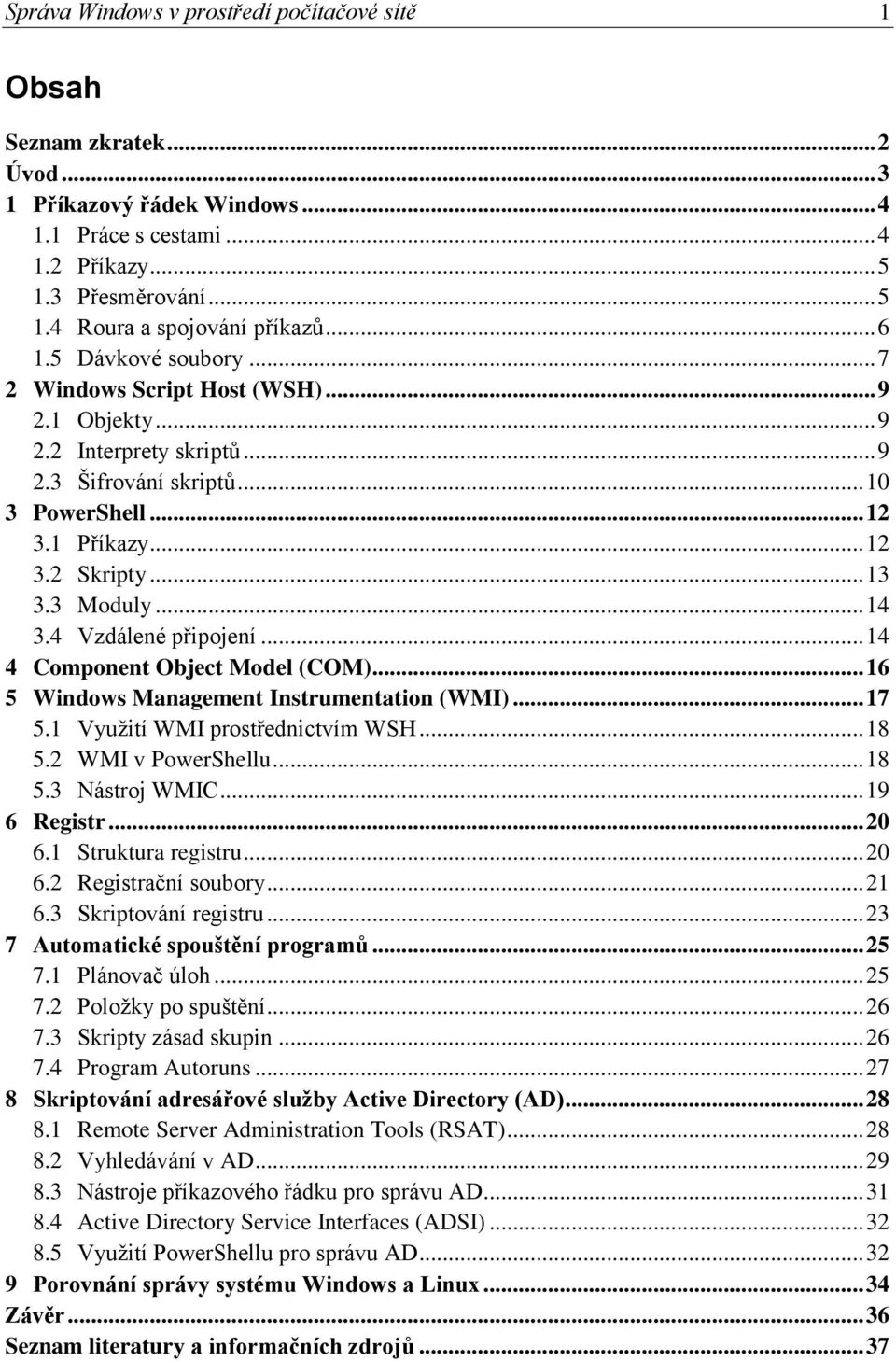 3 Moduly... 14 3.4 Vzdálené připojení... 14 4 Component Object Model (COM)... 16 5 Windows Management Instrumentation (WMI)... 17 5.1 Využití WMI prostřednictvím WSH... 18 5.2 WMI v PowerShellu... 18 5.3 Nástroj WMIC.