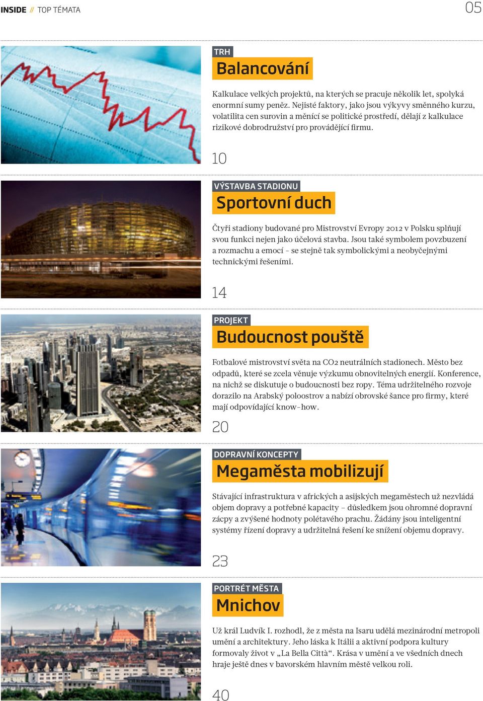 10 VÝSTAVBA STADIONU Sportovní duch Čtyři stadiony budované pro Mistrovství Evropy 2012 v Polsku splňují svou funkci nejen jako účelová stavba.
