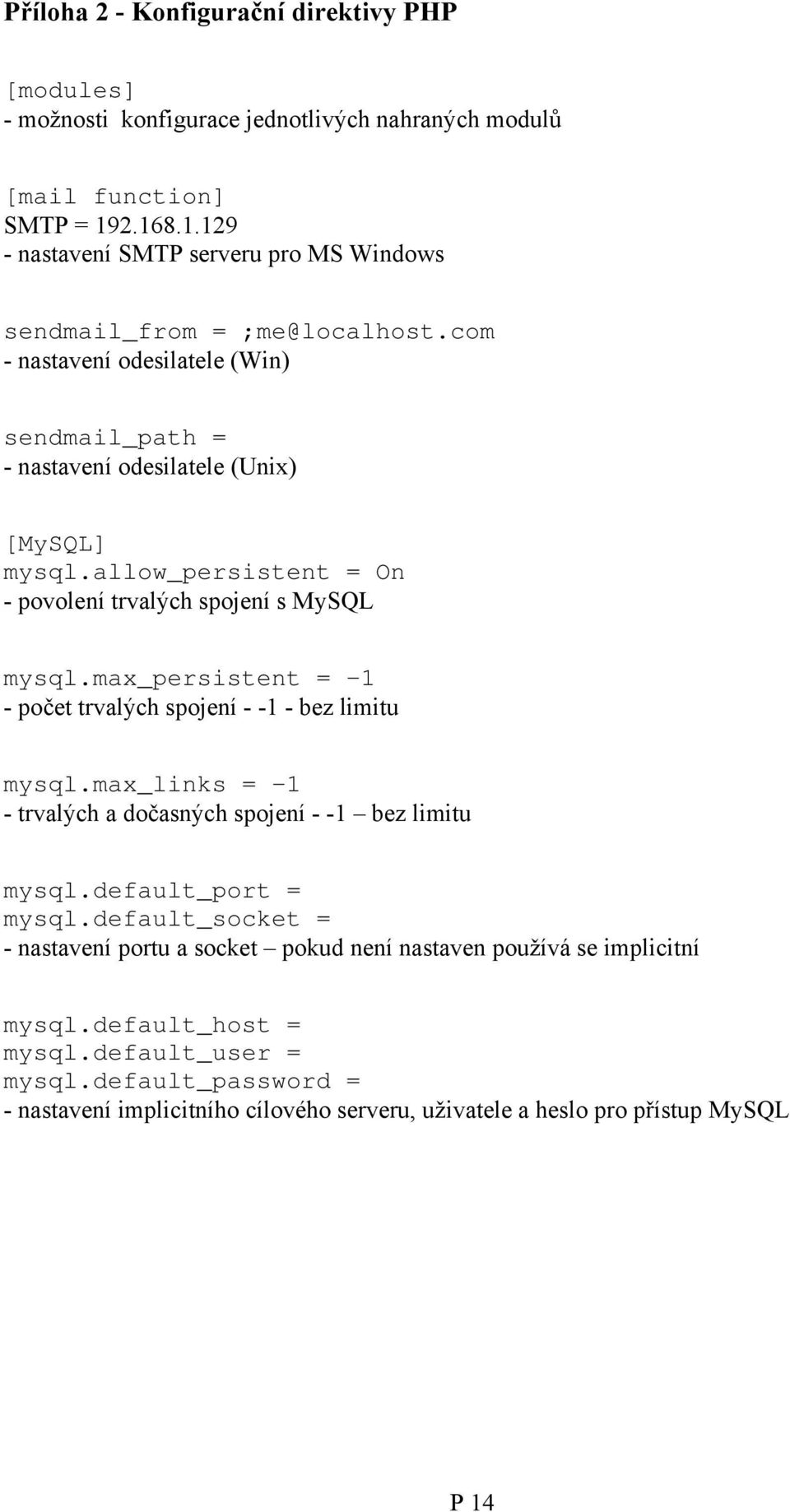 allow_persistent = On - povolení trvalých spojení s MySQL mysql.max_persistent = -1 - počet trvalých spojení - -1 - bez limitu mysql.