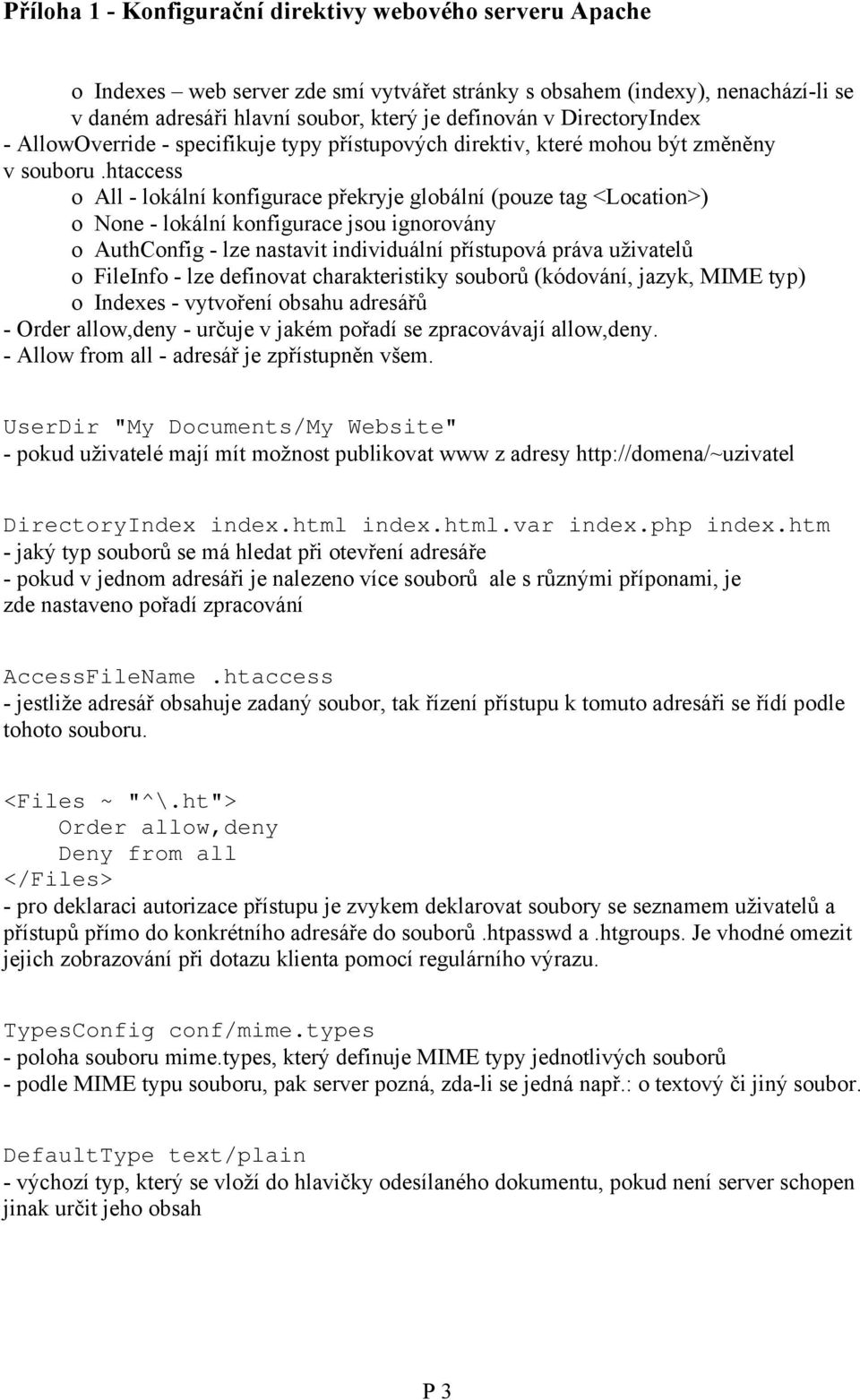 htaccess o All - lokální konfigurace překryje globální (pouze tag <Location>) o None - lokální konfigurace jsou ignorovány o AuthConfig - lze nastavit individuální přístupová práva uživatelů o