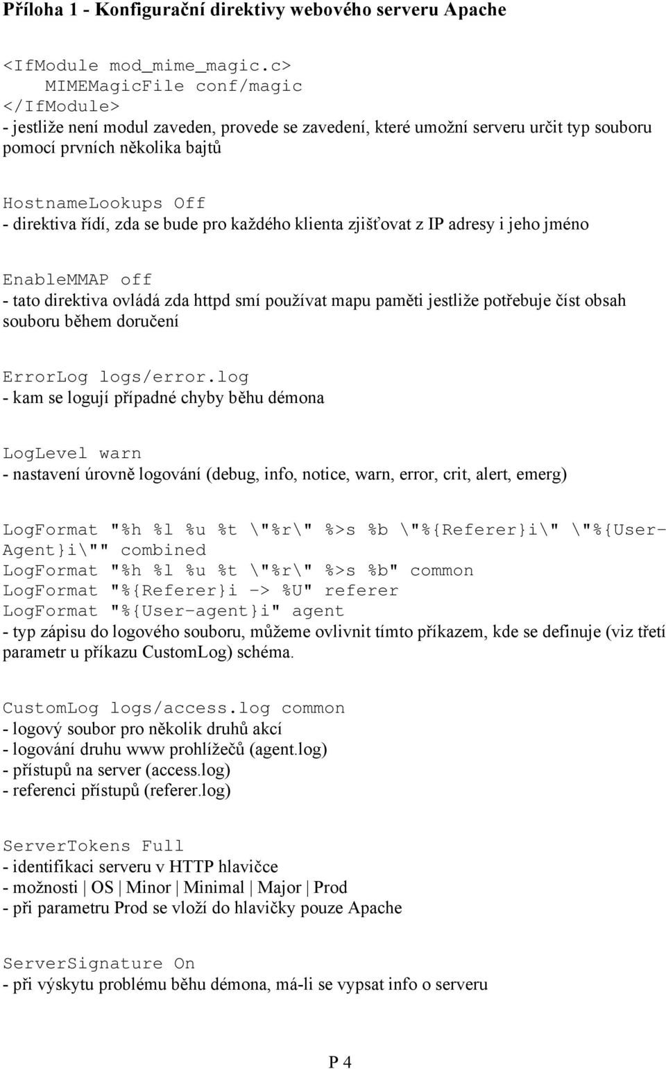 zda se bude pro každého klienta zjišťovat z IP adresy i jeho jméno EnableMMAP off - tato direktiva ovládá zda httpd smí používat mapu paměti jestliže potřebuje číst obsah souboru během doručení