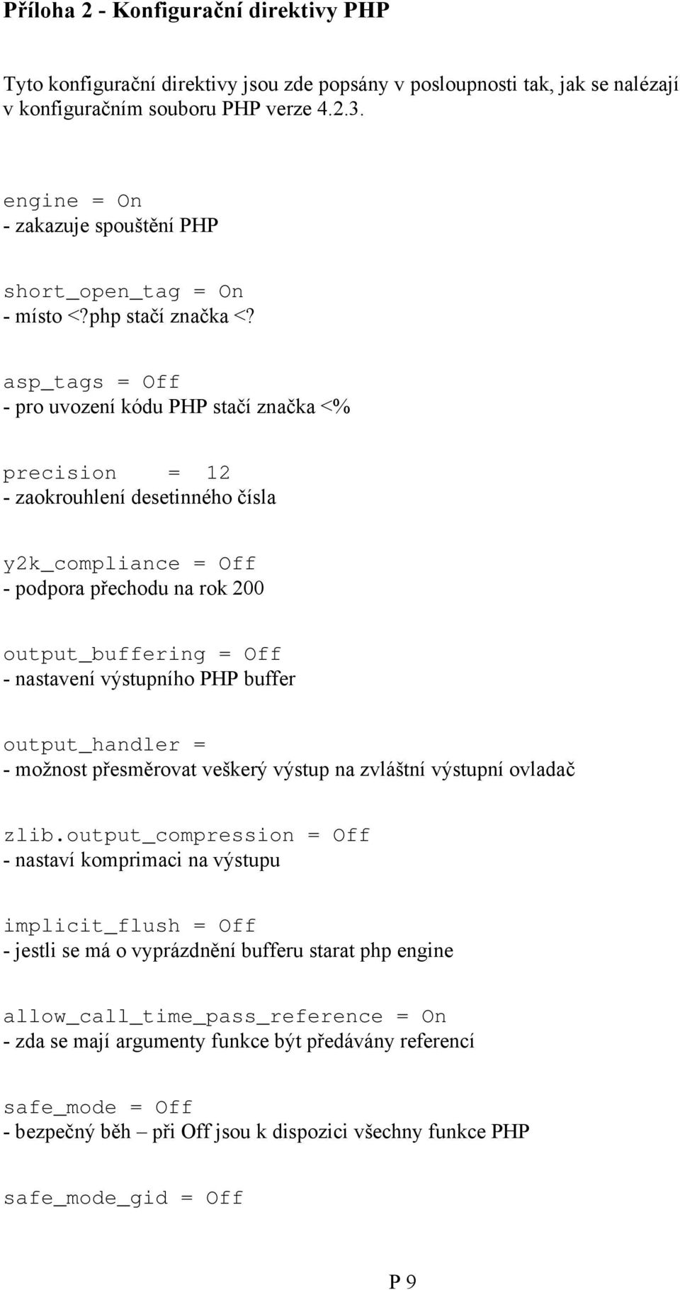 asp_tags = Off - pro uvození kódu PHP stačí značka <% precision = 12 - zaokrouhlení desetinného čísla y2k_compliance = Off - podpora přechodu na rok 200 output_buffering = Off - nastavení výstupního