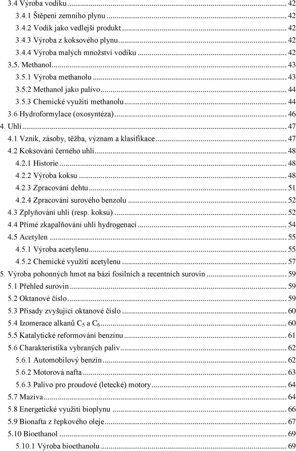 .. 47 4.2 Koksování černého uhlí... 48 4.2.1 Historie... 48 4.2.2 Výroba koksu... 48 4.2.3 Zpracování dehtu... 51 4.2.4 Zpracování surového benzolu... 52 4.3 Zplyňování uhlí (resp. koksu)... 52 4.4 Přímé zkapalňování uhlí hydrogenací.