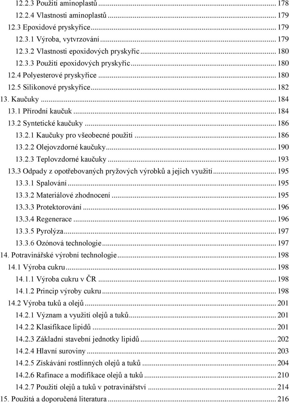 .. 190 13.2.3 Teplovzdorné kaučuky... 193 13.3 Odpady z opotřebovaných pryžových výrobků a jejich využití... 195 13.3.1 Spalování... 195 13.3.2 Materiálové zhodnocení... 195 13.3.3 Protektorování.