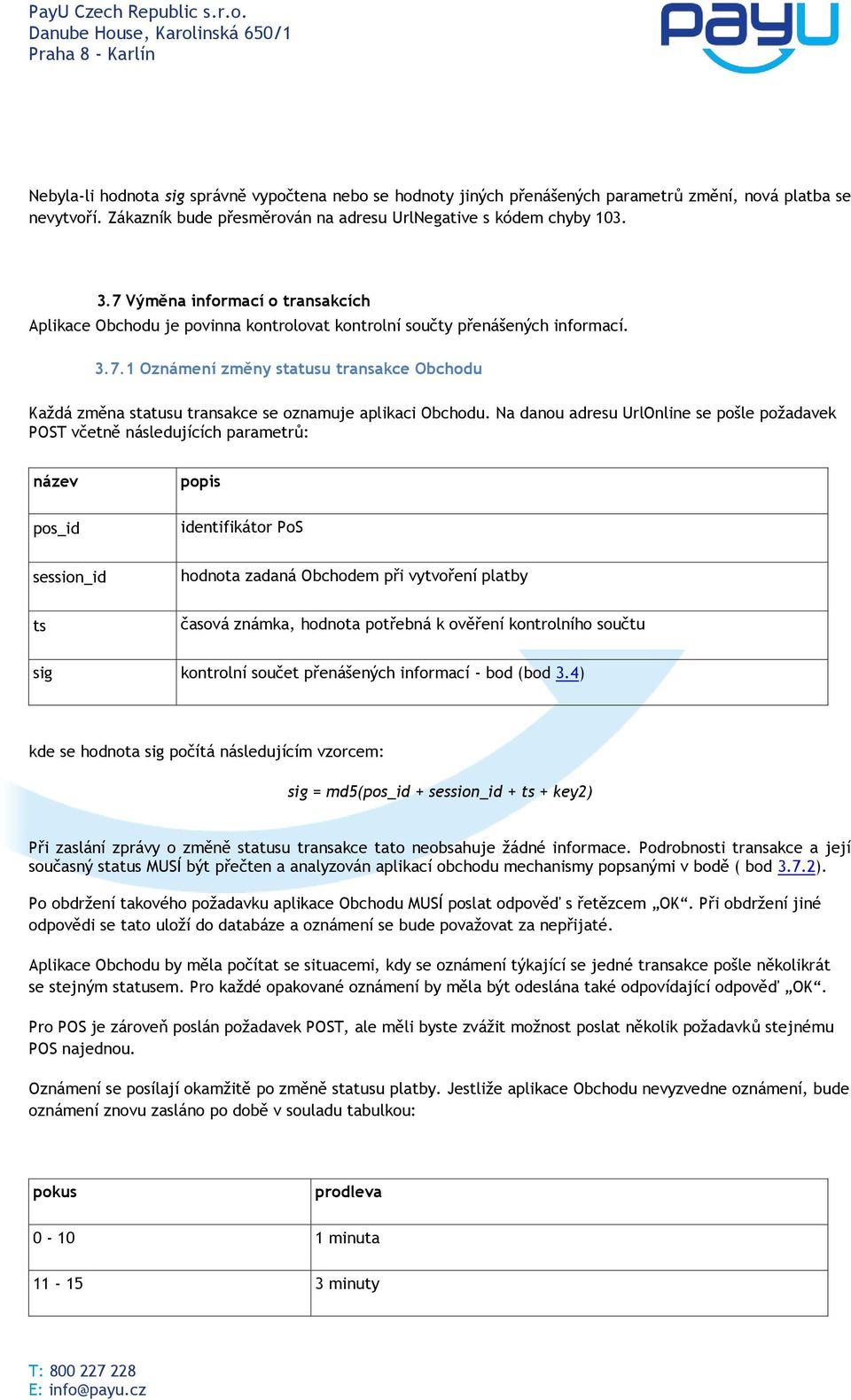 Na danou adresu UrlOnline se pošle požadavek POST včetně následujících parametrů: název pos_id popis identifikátor PoS session_id hodnota zadaná Obchodem při vytvoření platby ts časová známka,