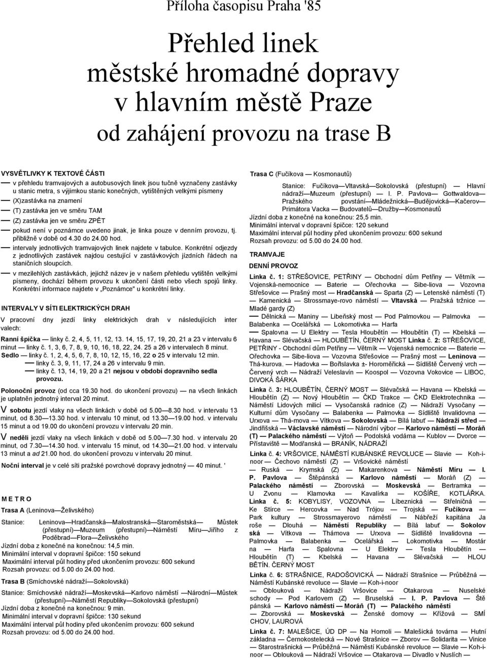 poznámce uvedeno jinak, je linka pouze v denním provozu, tj. přibližně v době od 4.30 do 24.00 hod. intervaly jednotlivých tramvajových linek najdete v tabulce.