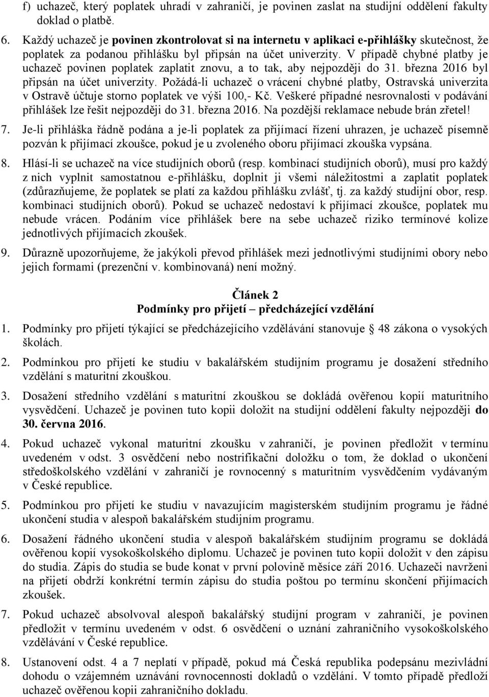 V případě chybné platby je uchazeč povinen poplatek zaplatit znovu, a to tak, aby nejpozději do 31. března 2016 byl připsán na účet univerzity.