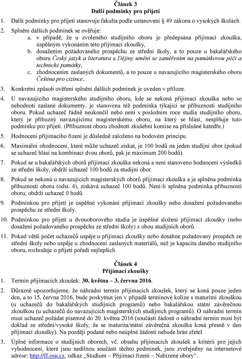 dosažením požadovaného prospěchu ze střední školy, a to pouze u bakalářského oboru Český jazyk a literatura a Dějiny umění se zaměřením na památkovou péči a technické památky, c.