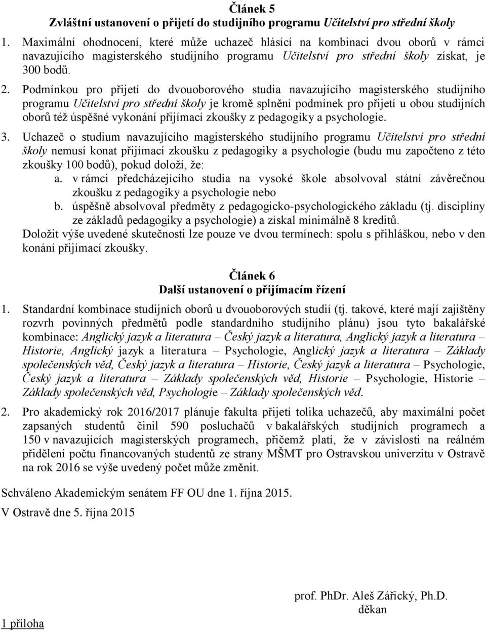 Podmínkou pro přijetí do dvouoborového navazujícího magisterského studijního programu Učitelství pro střední školy je kromě splnění podmínek pro přijetí u obou studijních oborů též úspěšné vykonání