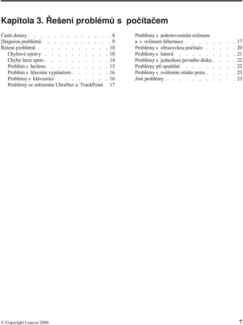 .......16 Problémy se zařízením UltraNav a TrackPoint 17 Problémy s pohotovostním režimem a s režimem hibernace........17 Problémy s obrazovkou počítače.