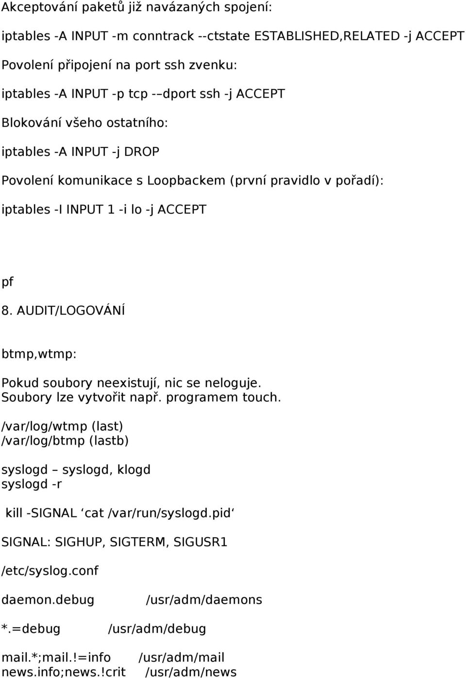 AUDIT/LOGOVÁNÍ btmp,wtmp: Pokud soubory neexistují, nic se neloguje. Soubory lze vytvořit např. programem touch.