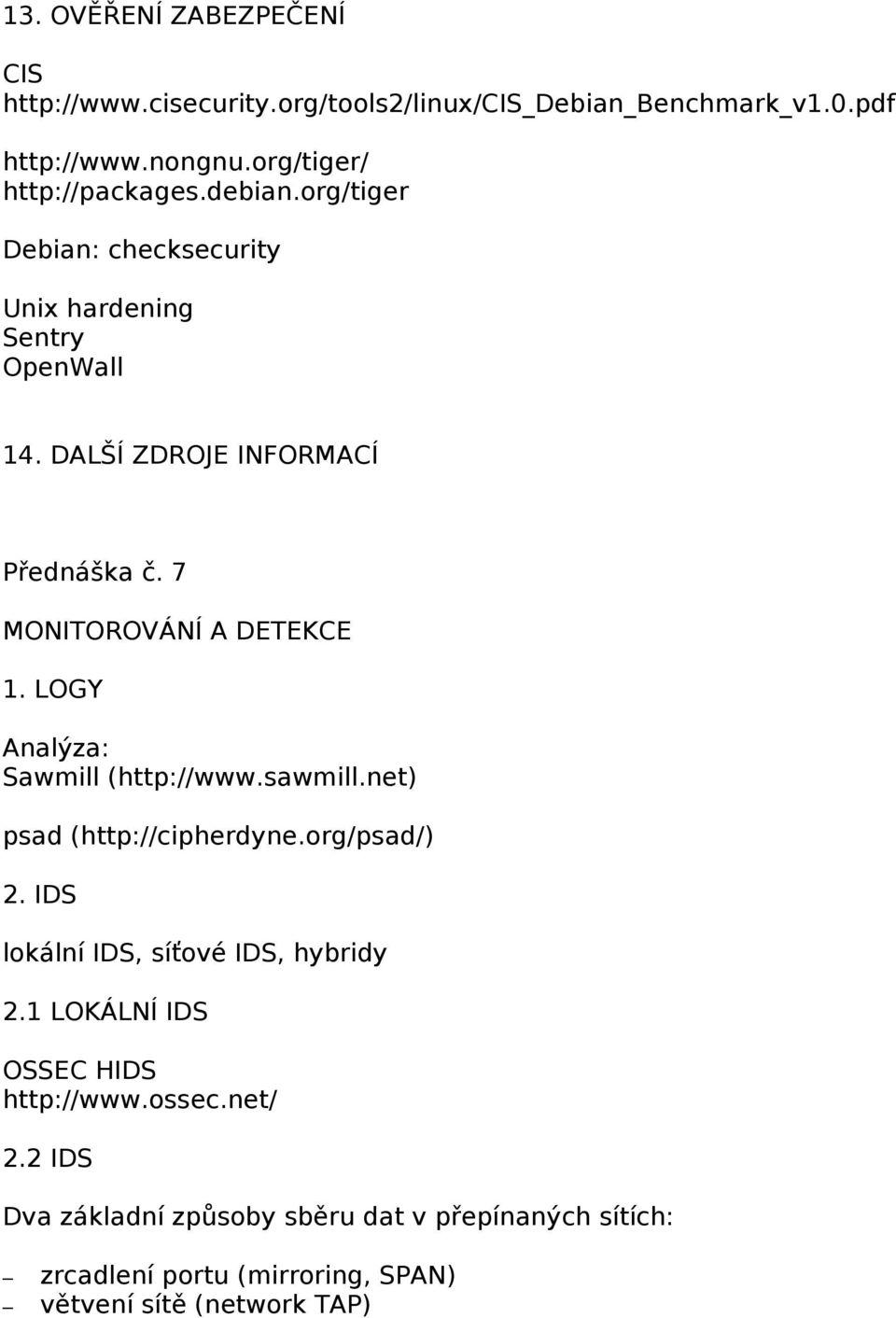 LOGY Analýza: Sawmill (http://www.sawmill.net) psad (http://cipherdyne.org/psad/) 2. IDS lokální IDS, síťové IDS, hybridy 2.