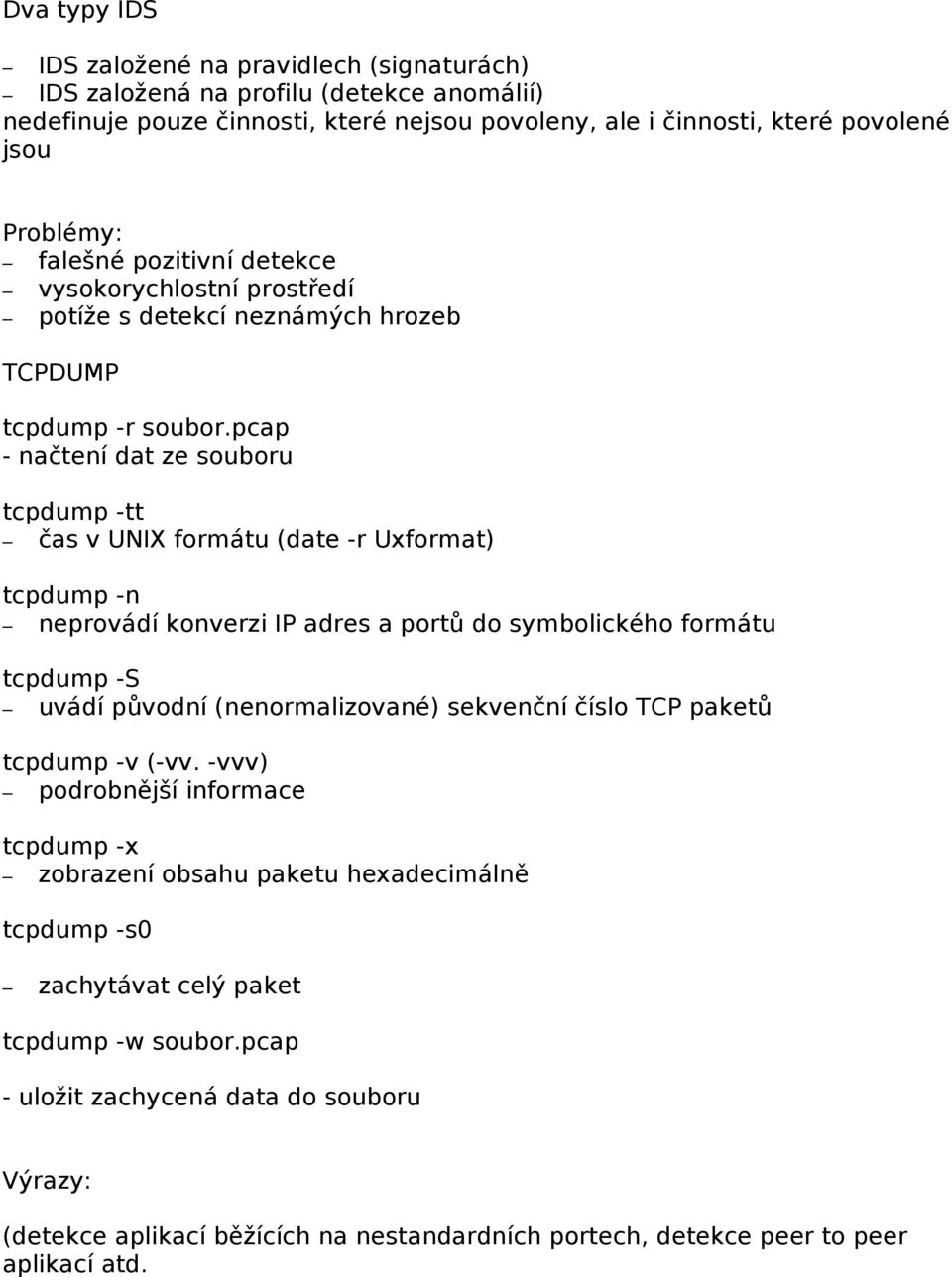 pcap - načtení dat ze souboru tcpdump -tt čas v UNIX formátu (date -r Uxformat) tcpdump -n neprovádí konverzi IP adres a portů do symbolického formátu tcpdump -S uvádí původní (nenormalizované)