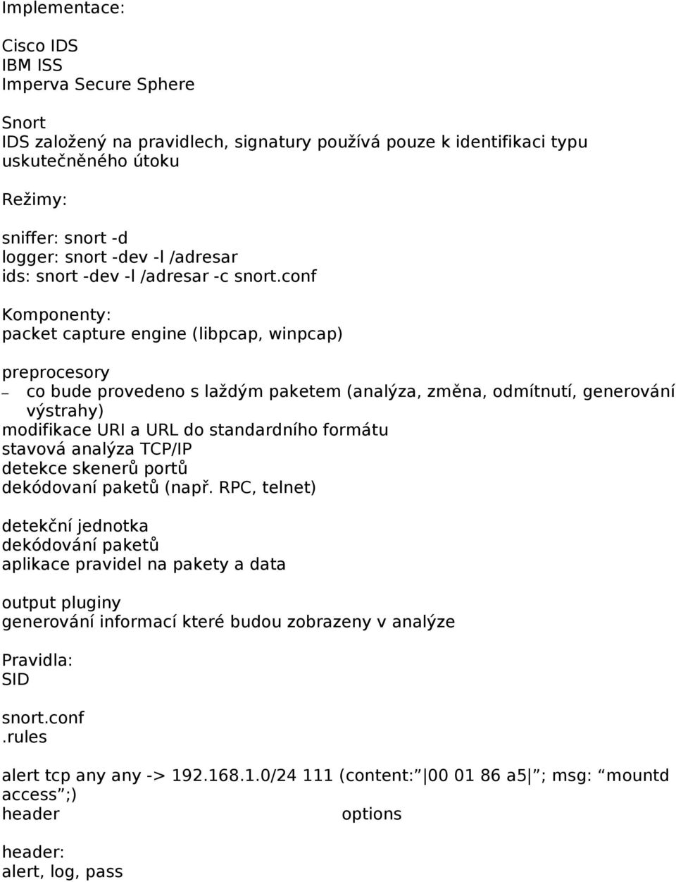 conf Komponenty: packet capture engine (libpcap, winpcap) preprocesory co bude provedeno s laždým paketem (analýza, změna, odmítnutí, generování výstrahy) modifikace URI a URL do standardního formátu