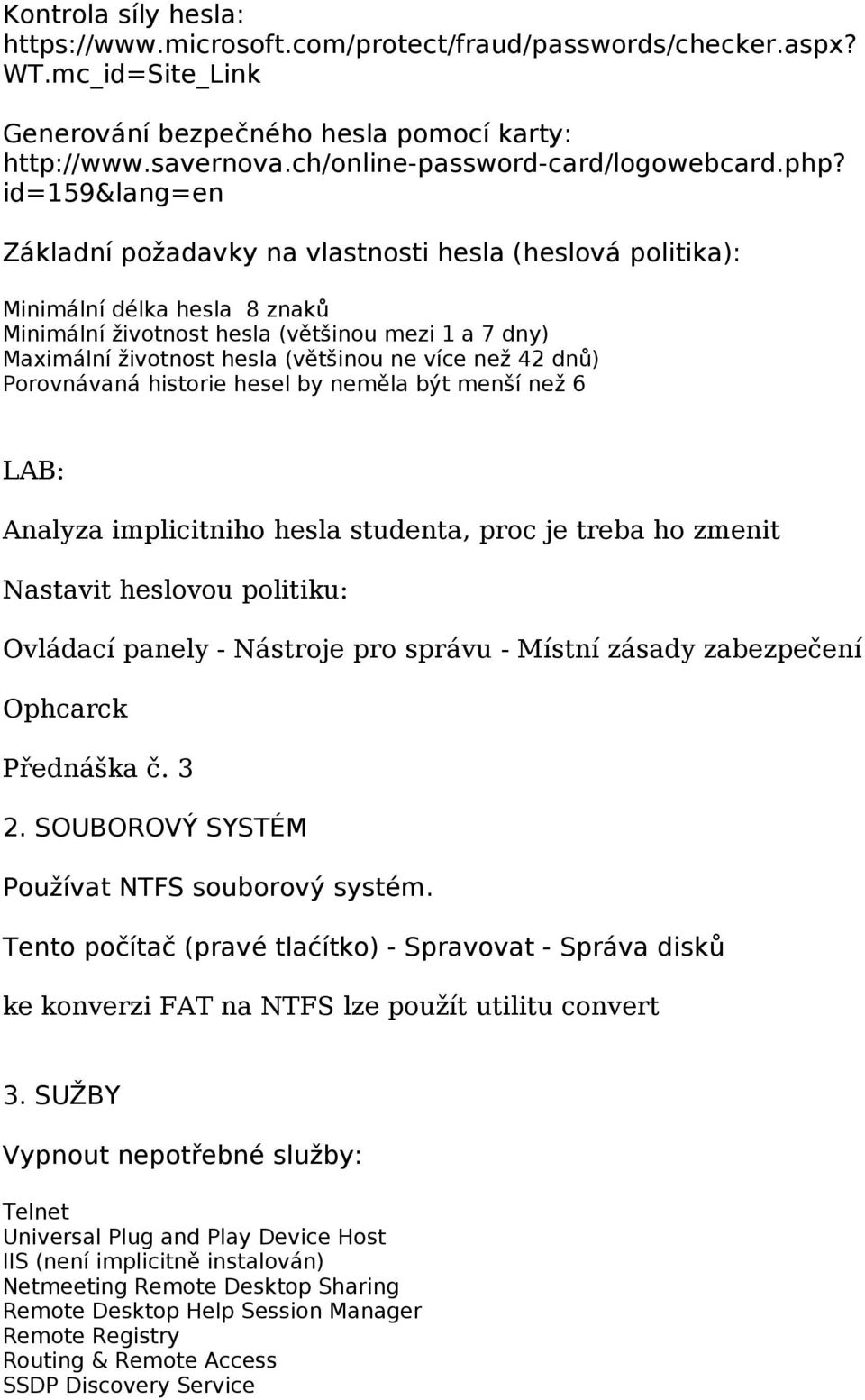 id=159&lang=en Základní požadavky na vlastnosti hesla (heslová politika): Minimální délka hesla 8 znaků Minimální životnost hesla (většinou mezi 1 a 7 dny) Maximální životnost hesla (většinou ne více