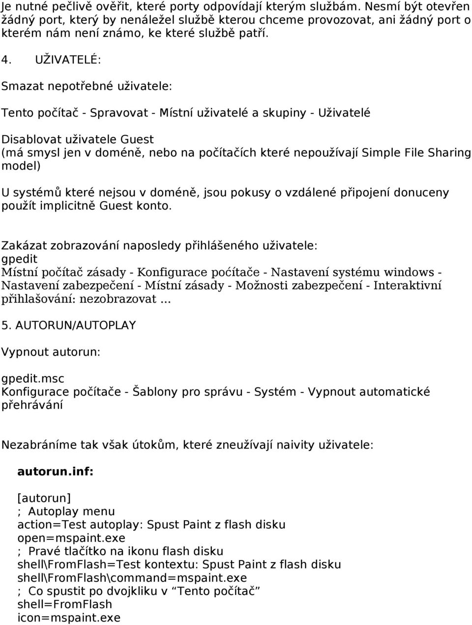 UŽIVATELÉ: Smazat nepotřebné uživatele: Tento počítač - Spravovat - Místní uživatelé a skupiny - Uživatelé Disablovat uživatele Guest (má smysl jen v doméně, nebo na počítačích které nepoužívají