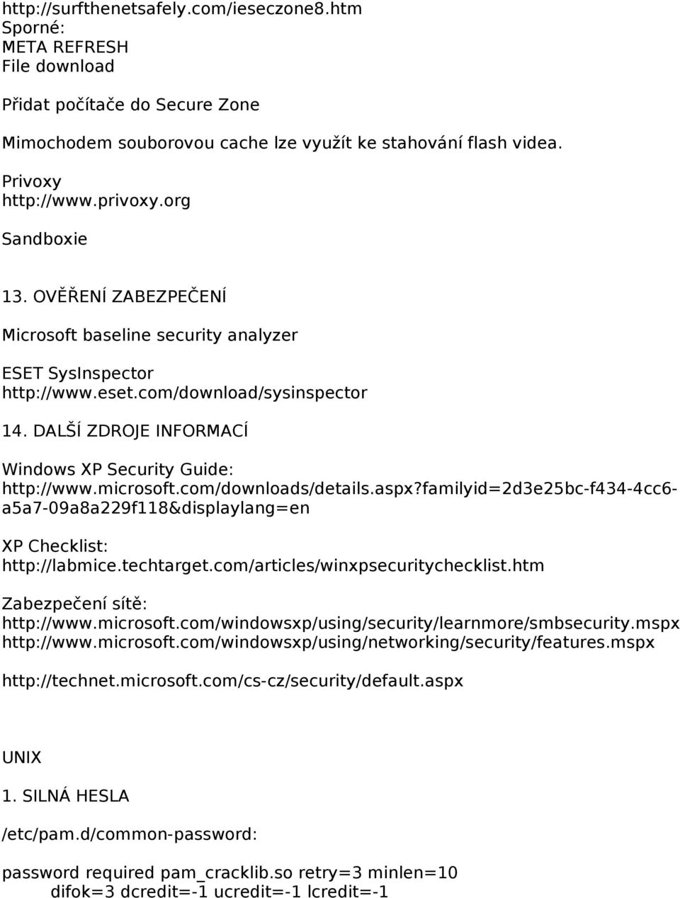 DALŠÍ ZDROJE INFORMACÍ Windows XP Security Guide: http://www.microsoft.com/downloads/details.aspx?familyid=2d3e25bc-f434-4cc6- a5a7-09a8a229f118&displaylang=en XP Checklist: http://labmice.techtarget.