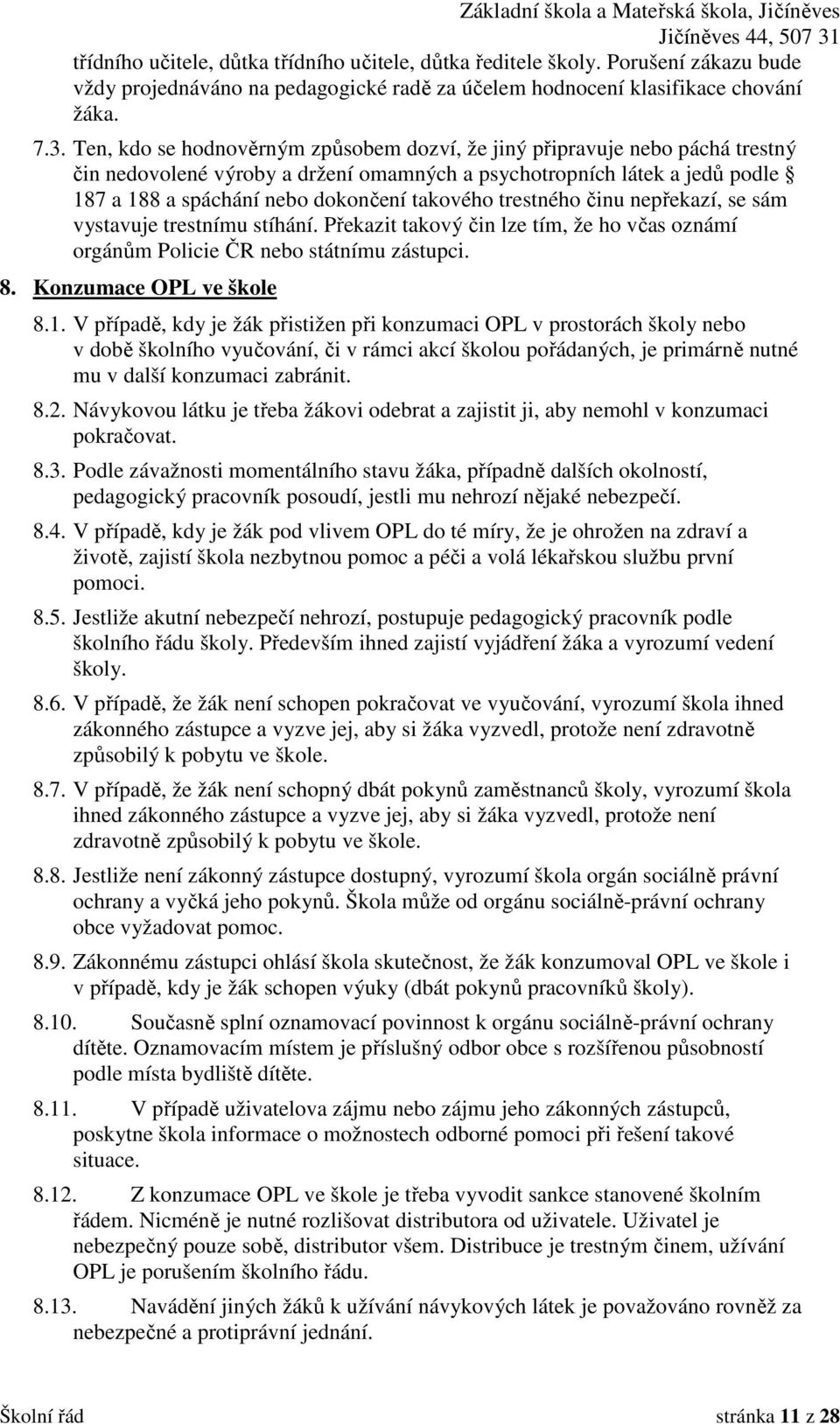 trestného činu nepřekazí, se sám vystavuje trestnímu stíhání. Překazit takový čin lze tím, že ho včas oznámí orgánům Policie ČR nebo státnímu zástupci. 8. Konzumace OPL ve škole 8.1.