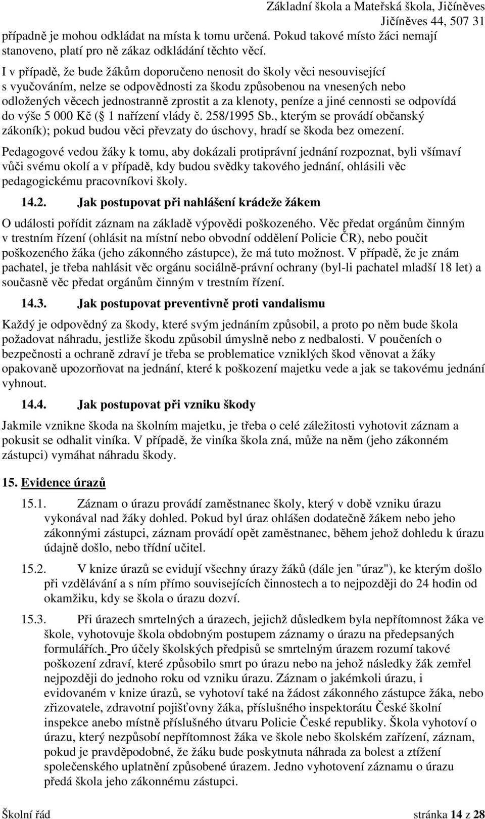 klenoty, peníze a jiné cennosti se odpovídá do výše 5 000 Kč ( 1 nařízení vlády č. 258/1995 Sb., kterým se provádí občanský zákoník); pokud budou věci převzaty do úschovy, hradí se škoda bez omezení.