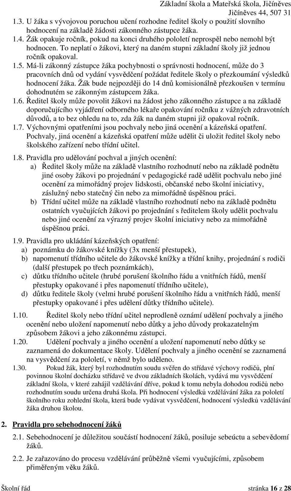 Má-li zákonný zástupce žáka pochybnosti o správnosti hodnocení, může do 3 pracovních dnů od vydání vysvědčení požádat ředitele školy o přezkoumání výsledků hodnocení žáka.