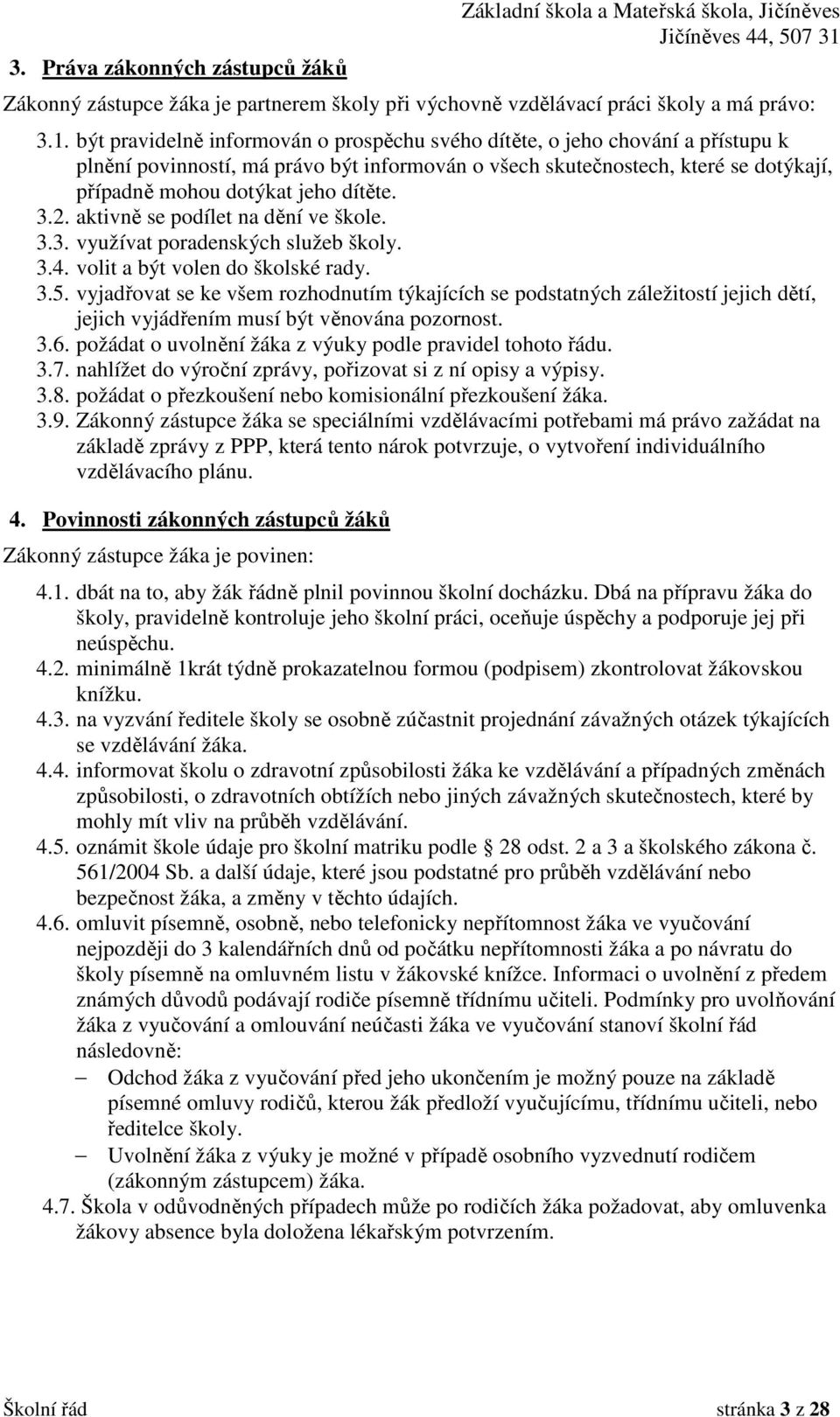 3.2. aktivně se podílet na dění ve škole. 3.3. využívat poradenských služeb školy. 3.4. volit a být volen do školské rady. 3.5.