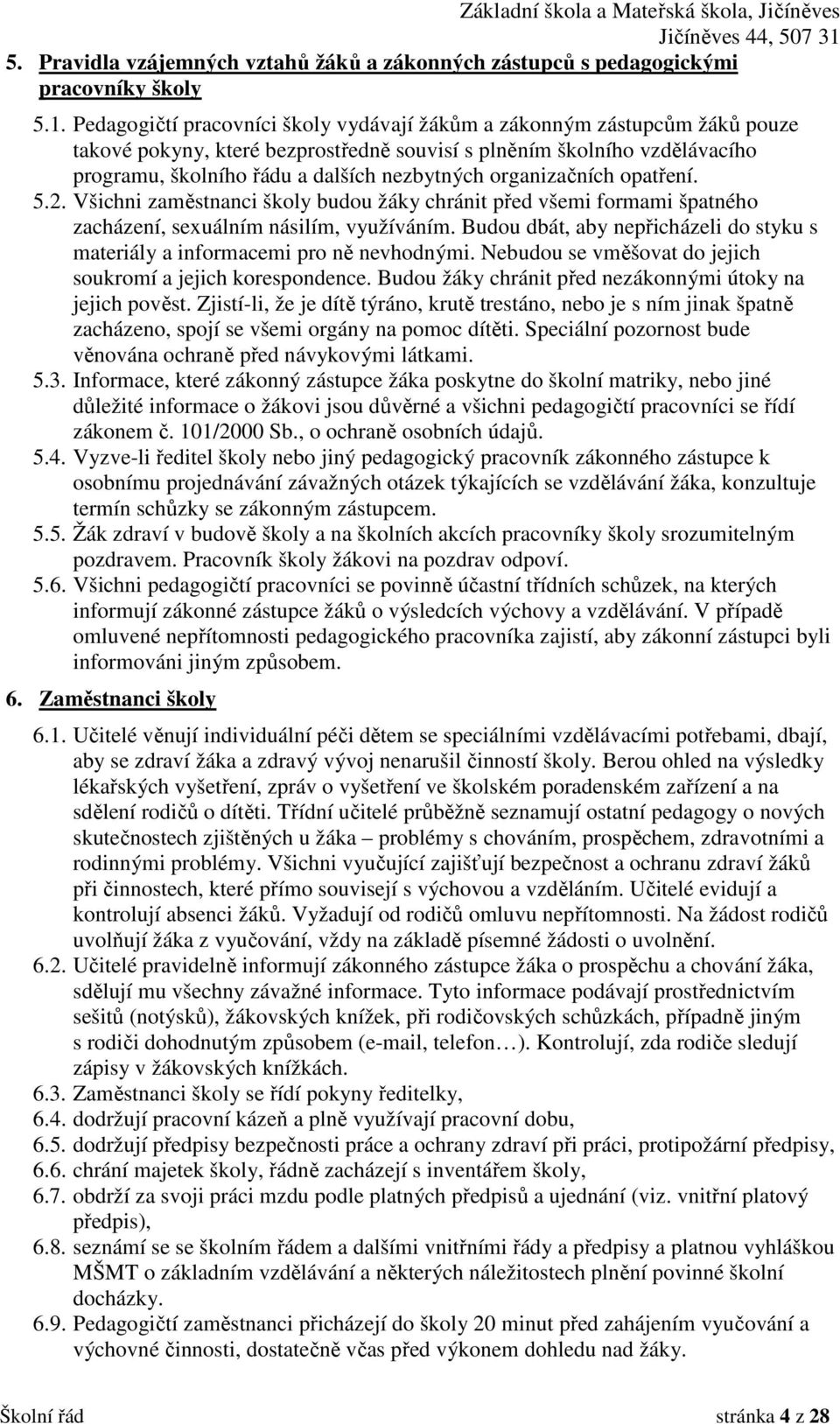 organizačních opatření. 5.2. Všichni zaměstnanci školy budou žáky chránit před všemi formami špatného zacházení, sexuálním násilím, využíváním.